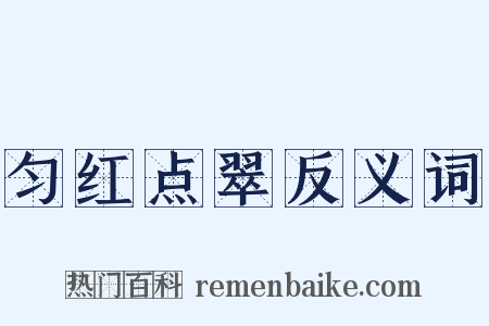 匀红点翠反义词是什么意思的图片